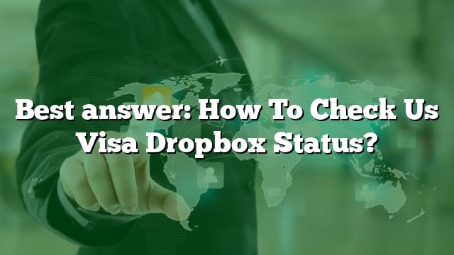 Best Answer How To Check Us Visa Dropbox Status 