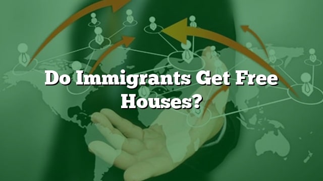Do Immigrants Get Free Houses do-immigrants-get-free-houses