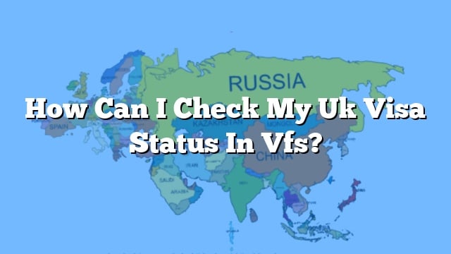 How Can I Check My Uk Visa Status In Vfs how-can-i-check-my-uk-visa-status-in-vfs