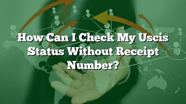 how-can-i-check-my-uscis-status-without-receipt-number