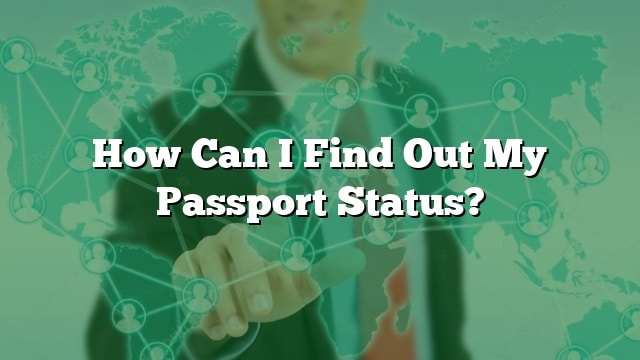 How Can I Find Out My Passport Status how-can-i-find-out-my-passport-status