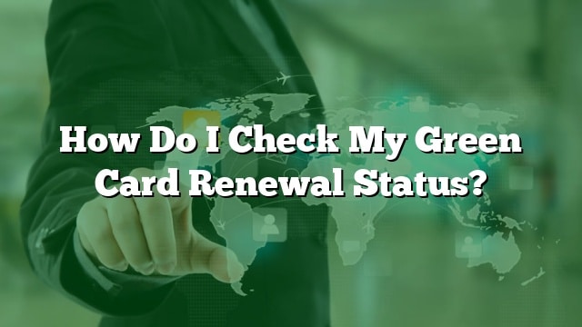 How Do I Check My Green Card Renewal Status How do i check my green card renewal status