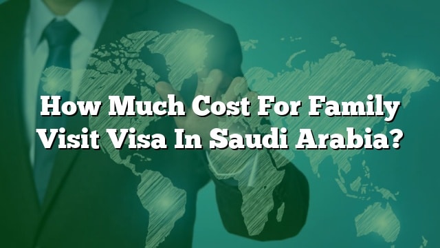 saudi family visit visa cost
