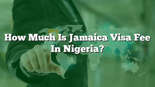 How Much Is Jamaica Visa Fee In Nigeria how-much-is-jamaica-visa-fee-in-nigeria