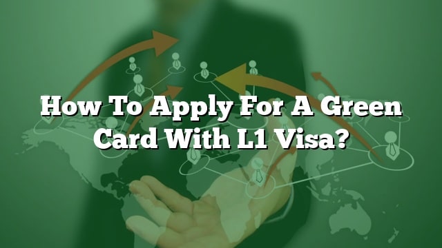 How To Apply For A Green Card With L1 Visa?