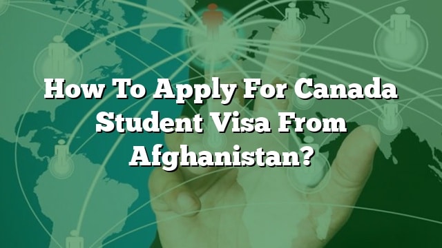 How To Apply For Canada Student Visa From Afghanistan how-to-apply-for-canada-student-visa-from-afghanistan