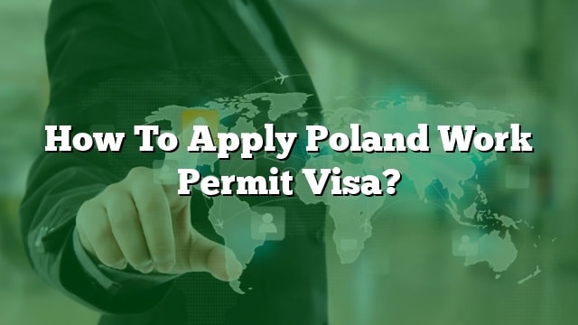 How To Apply Poland Work Permit Visa 