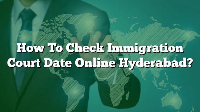how-to-check-immigration-court-date-online-hyderabad