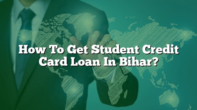 How To Get Student Credit Card Loan In Bihar?