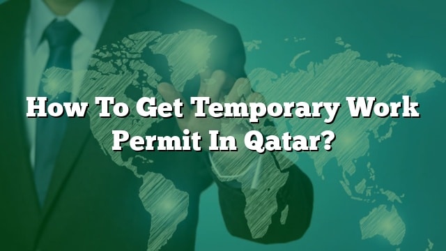 How To Get Temporary Work Permit In Qatar?