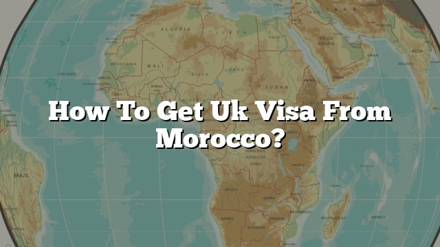 How To Get Uk Visa From Morocco?