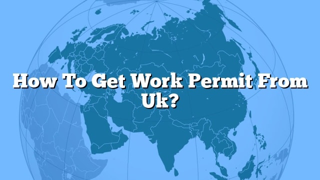 How To Get Work Permit From Uk?