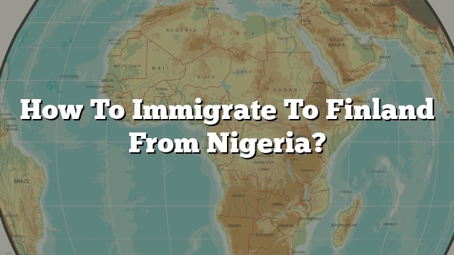 How To Immigrate To Finland From Nigeria?