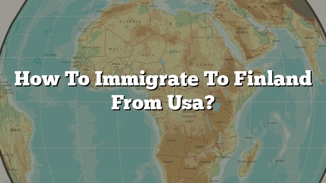 How To Immigrate To Finland From Usa?