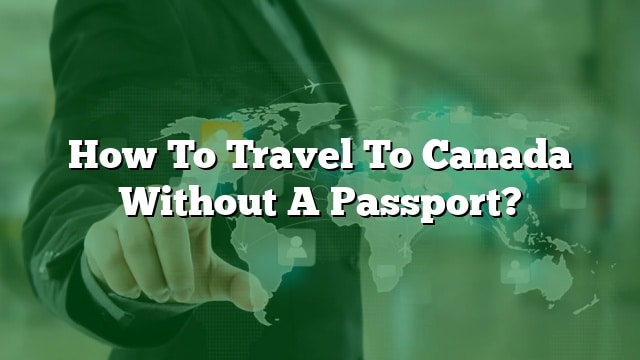travel without passport to canada