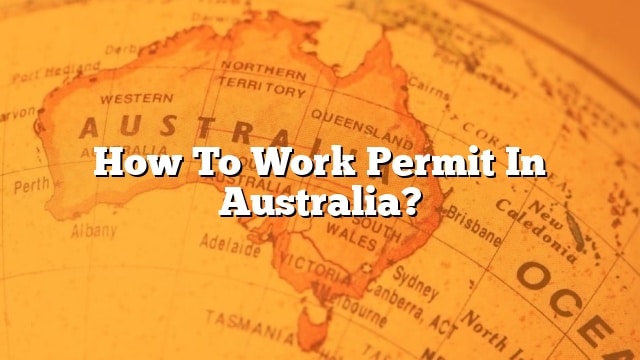How To Work Permit In Australia?