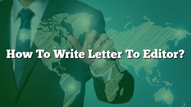 How To Write Letter To Editor?