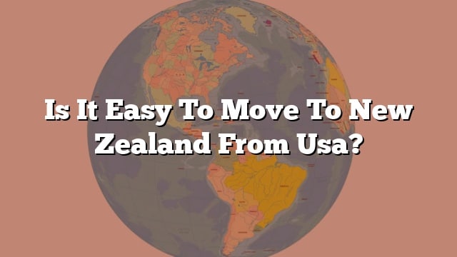 Is It Easy To Move To New Zealand From Usa?