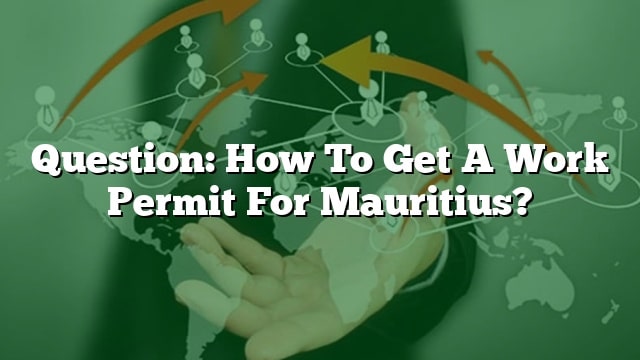 Question: How To Get A Work Permit For Mauritius?