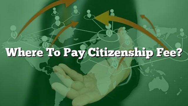 Where To Pay Citizenship Fee?