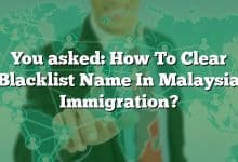 You asked: How To Clear Blacklist Name In Malaysia Immigration?