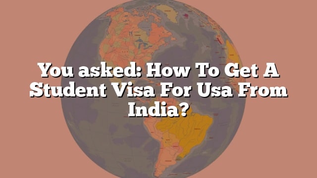 You asked: How To Get A Student Visa For Usa From India?