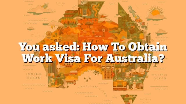 You asked: How To Obtain Work Visa For Australia?